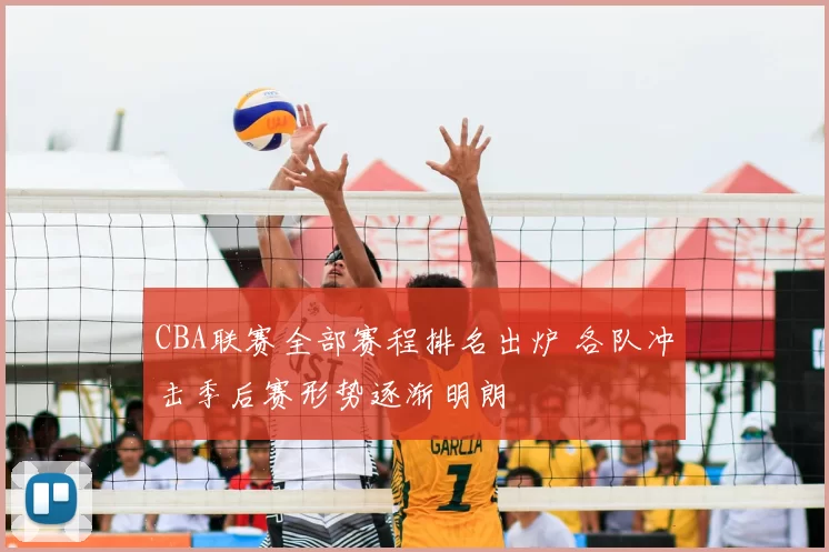 CBA联赛全部赛程排名出炉 各队冲击季后赛形势逐渐明朗