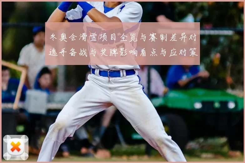 冬奥会滑雪项目全览与赛制差异对选手备战与奖牌影响看点与应对策略