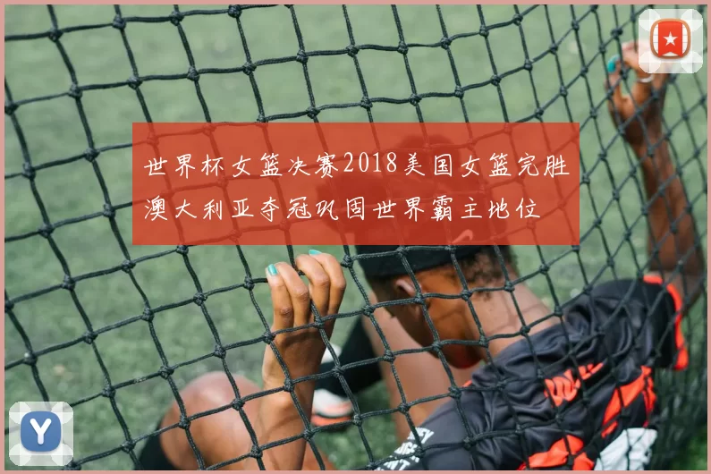 世界杯女篮决赛2018美国女篮完胜澳大利亚夺冠巩固世界霸主地位