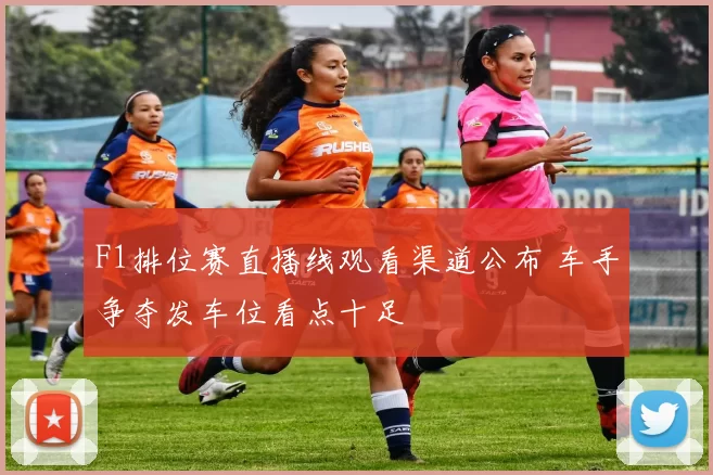 F1排位赛直播线观看渠道公布 车手争夺发车位看点十足