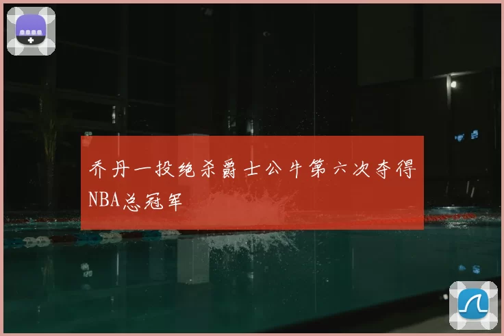 乔丹一投绝杀爵士公牛第六次夺得NBA总冠军